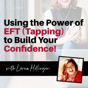 Using the Power of EFT (Tapping) to Build Your Confidence - with Lorna Hollinger