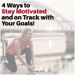 4 Ways to Stay Motivated and on Track with Your Goals!