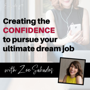 Creating the Confidence to Pursue Your Ultimate Dream Job - with Zoe Sabados