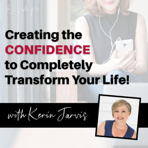 Creating the Confidence to Completely Transform Your Life! - with Kerin Jarvis