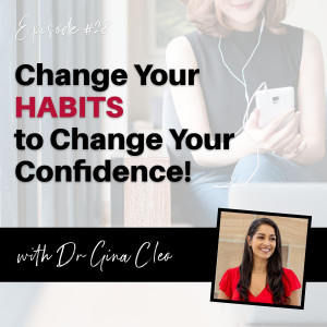 Change Your Habits to Change Your Confidence - with Dr Gina Cleo