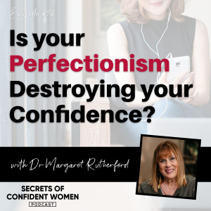 Is Your Perfectionism Destroying Your Confidence - with Dr Margaret Rutherford