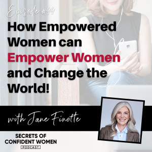How Empowered Women can Empower Women and Change the World!... with Jane Finette