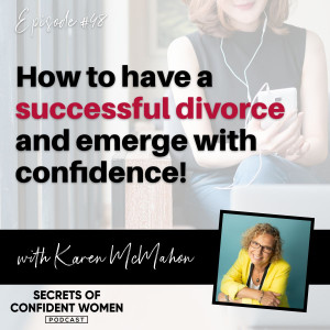 How to have a successful divorce and emerge with confidence... with Karen McMahon