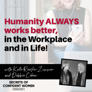 Humanity ALWAYS works better, in the workplace and in life! …with Kate Roeske-Zummer and Debbie Cohen