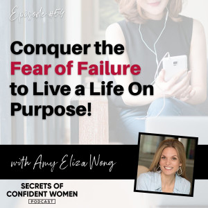 Conquer the Fear of Failure to Live a Life on Purpose - with Amy Eliza Wong