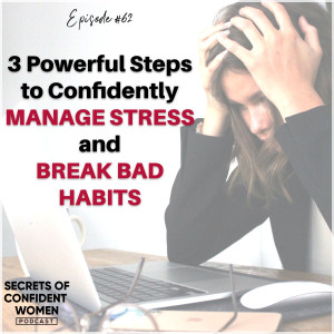 3 powerful steps to confidently manage stress and break bad habits