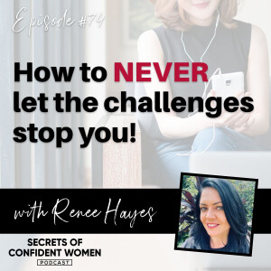 How to NEVER let the challenges stop you - with Renee Hayes