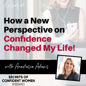 How A New Perspective on Confidence Changed My Life - with Anastasia Adams