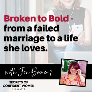 Broken to Bold - from a failed marriage to a life she loves - with Jen Bowers