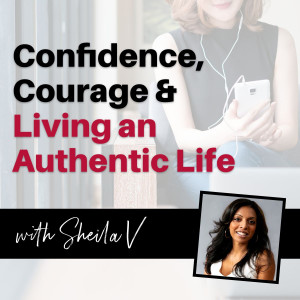 Confidence, Courage and Living an Authentic Life with Sheila V