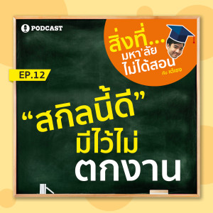 สิ่งที่มหาวิทยาลัยไม่ได้สอน EP.12 "สกิลนี้ดี มีไว้ไม่ตกงาน"