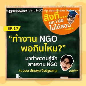 สิ่งที่มหาวิทยาลัยไม่ได้สอน EP.17 "ทำงาน NGO พอกินไหม?" มาทำความรู้จักกับงานสาย NGO กับ บอม-ลัทธพล จิรปฐมสกุล