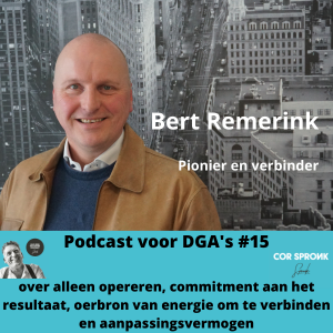 Podcast voor DGA's #15 Cor Spronk in gesprek met Bert Remerink - over alleen opereren, commitment aan het resultaat, oerbron van energie om te verbinden en aanpassingsvermogen