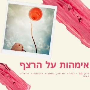 פרק 23 - לשחרר חרדות, מחשבות אוטומטיות והרגלים רעים