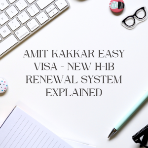 Amit Kakkar Easy Visa - New H-1B Renewal System Explained