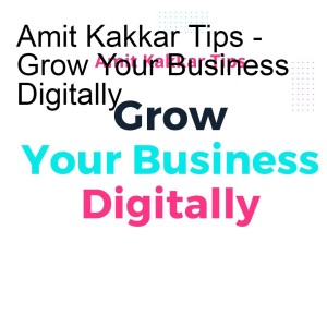 Amit Kakkar Tips - Grow Your Business Digitally