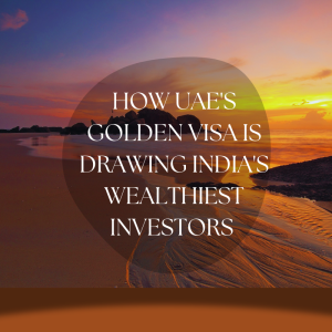 How UAE's Golden Visa Is Drawing India's Wealthiest Investors