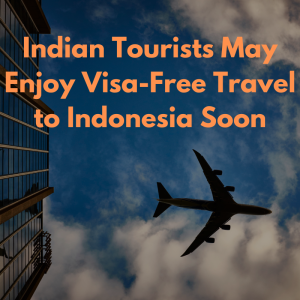 Indian Tourists May Enjoy Visa-Free Travel to Indonesia Soon