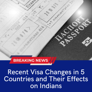 Recent Visa Changes in 5 Countries and Their Effects on Indians