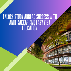 Unlock Study Abroad Success with Amit Kakkar and Easy Visa Education