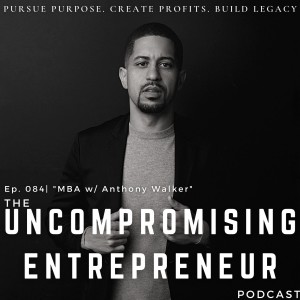 Episode 084 | ”MBA w/ Anthony Walker”