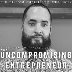 Episode 065 | ”MBA w/ Henry Rodriguez Jr.”