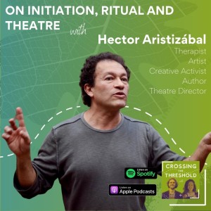 #8 - Hector Aristizábal - Our need for Initiation, Ritual & Theatre