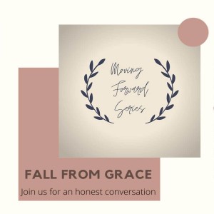 Moving forward - August -"Falling from Grace"