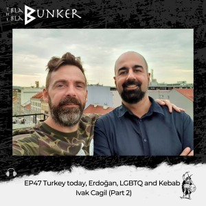 EP47 Turkey today, Erdoğan, LGBTQ and Kebab - Ivak Cagil (Part 2)