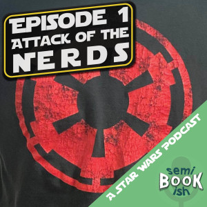 Attack of the Nerds | Episode 1 | A Semi Bookish Star Wars Podcast