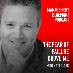 09: The Fear of Failure Drove Me with Matt Clark