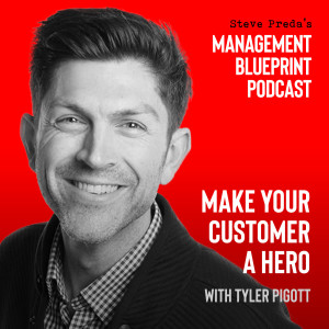 72: Make Your Customer a Hero with Tyler Pigott