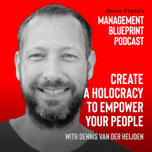 97: Create a Holocracy to Empower Your People with Dennis Van Der Heijden