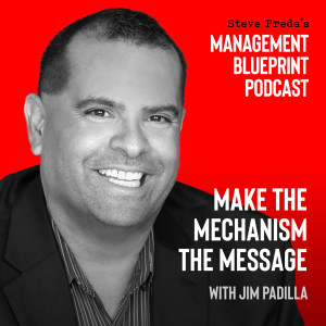 106: Make the Mechanism Message with Jim Padilla