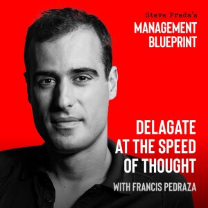 149: Delegate at the Speed of Thought with Francis Pedraza