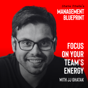 209: Focus On Your Team's Energy with JJ Ghatak