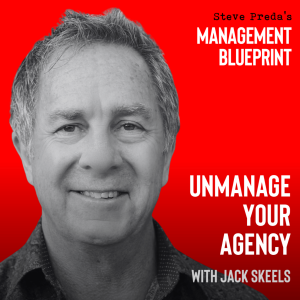 207: Unmanage Your Agency with Jack Skeels