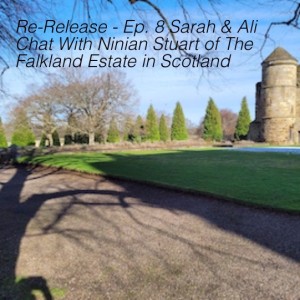 Re-Release - Ep. 8 Sarah & Ali Chat With Ninian Stuart of The Falkland Estate in Scotland