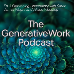 Ep.3 Embracing Uncertainty with Sarah James Wright and Alison Wooding