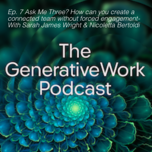 Ep. 7 Ask Me Three? How can you create a connected team without forced engagement- With Sarah James Wright & Nicoletta Bertoldi