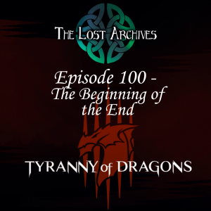 The Beginning of the End (Episode 100) Tyranny of Dragons