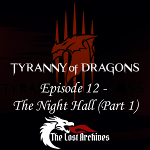 The Night Hall - Part 1 (Episode 12) - Tyranny of Dragons Campaign | The Lost Archives