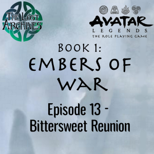 Bittersweet Reunion (Episode 13) - Book 1: Embers of War | Avatar Legends RPG | The Lost Archives