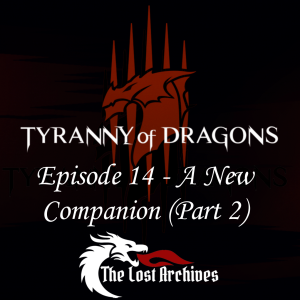 A New Companion - Part 2 (Episode 14) - Tyranny of Dragons Campaign | The Lost Archives