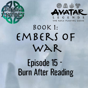 Burn After Reading (Episode 15) - Book 1: Embers of War | Avatar Legends RPG | The Lost Archives