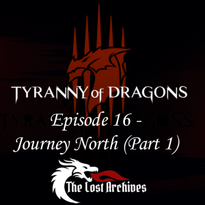 Journey North - Part 1 (Episode 16) - Tyranny of Dragons Campaign | The Lost Archives