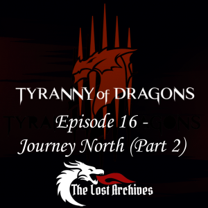 Journey North - Part 2 (Episode 16) - Tyranny of Dragons Campaign | The Lost Archives
