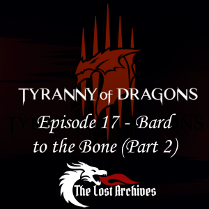 Bard to the Bone - Part 2 (Episode 17) - Tyranny of Dragons Campaign | The Lost Archives