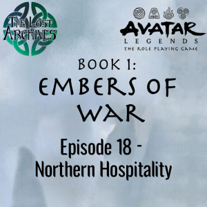 Northern Hospitality (Episode 18) - Book 1: Embers of War | Avatar Legends RPG | The Lost Archives